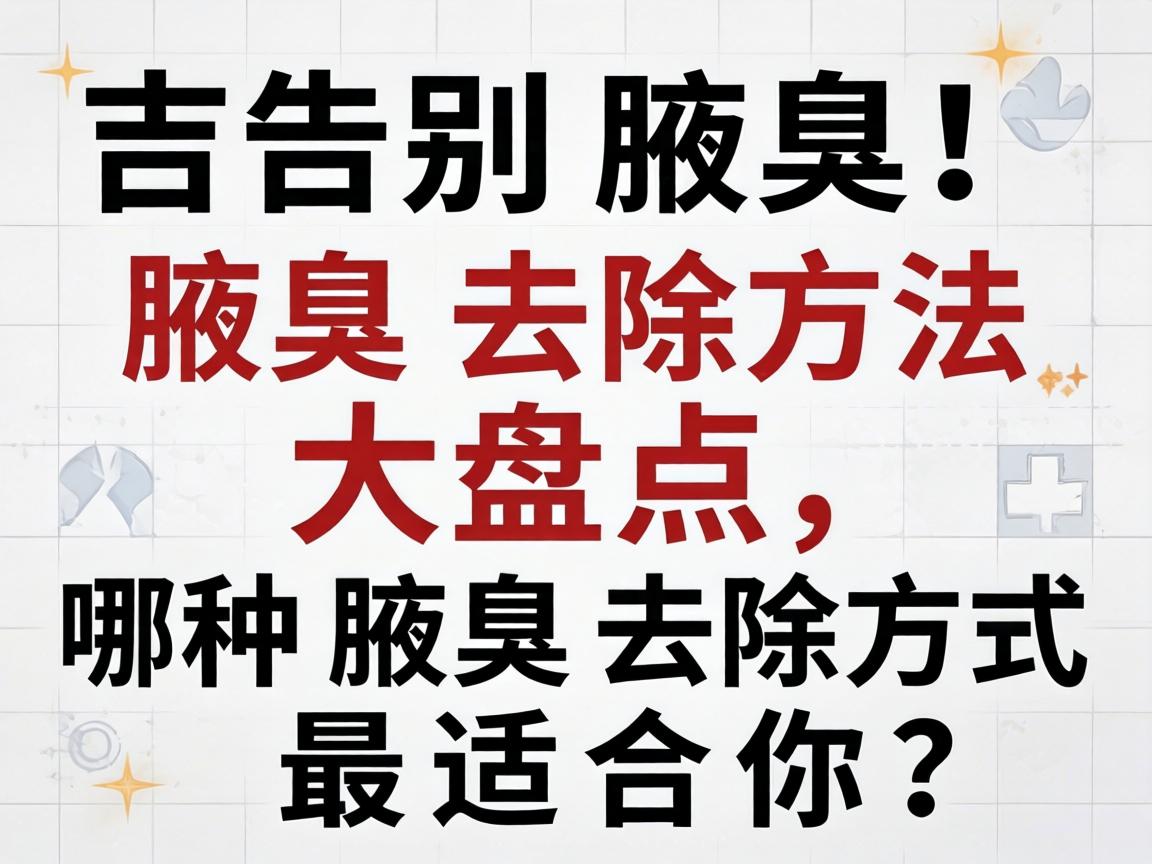 告别腋臭！腋臭去除方法大盘点，哪种腋臭去除方式最适合你？