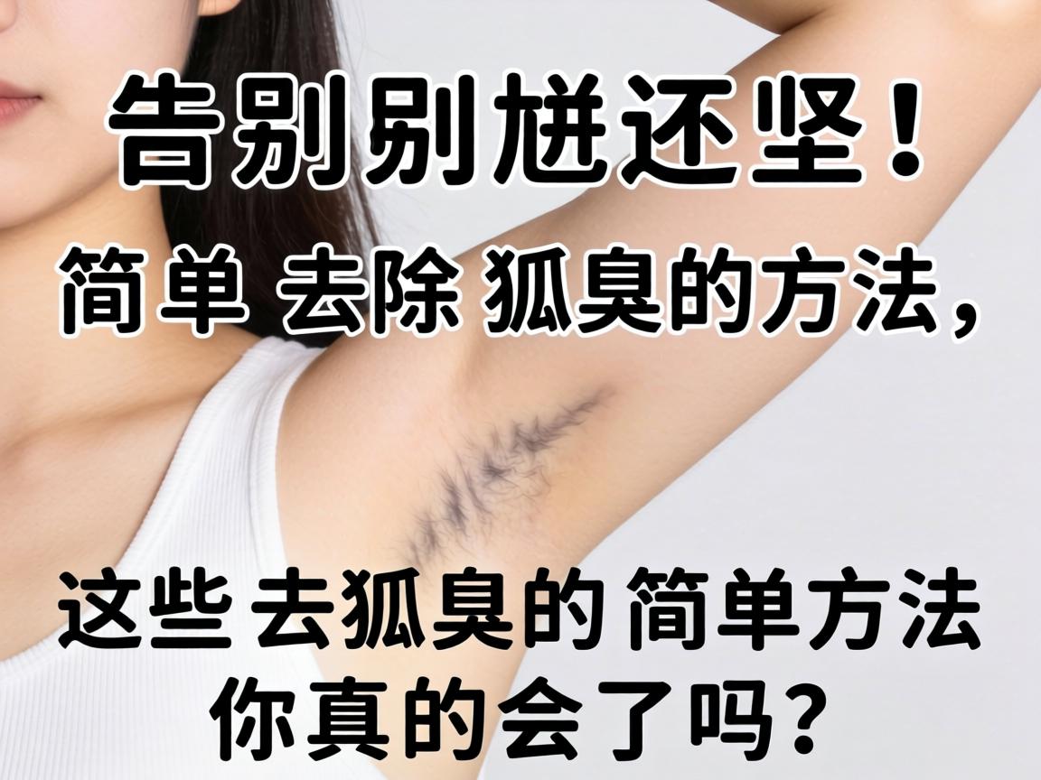告别尴尬!简单去除狐臭的方法,这些去狐臭的简单方法你真的会了吗? 告别尴尬!简单去除狐臭的方法,这些去狐臭的简单方法你真的会了吗?