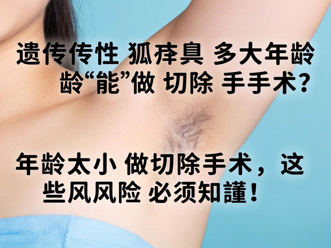 遗传性狐臭多大年龄能做切除手术?年龄太小做切除手术,这些风险必须知道! 遗传性狐臭多大年龄能做切除手术?年龄太小做切除手术,这些风险必须知道!