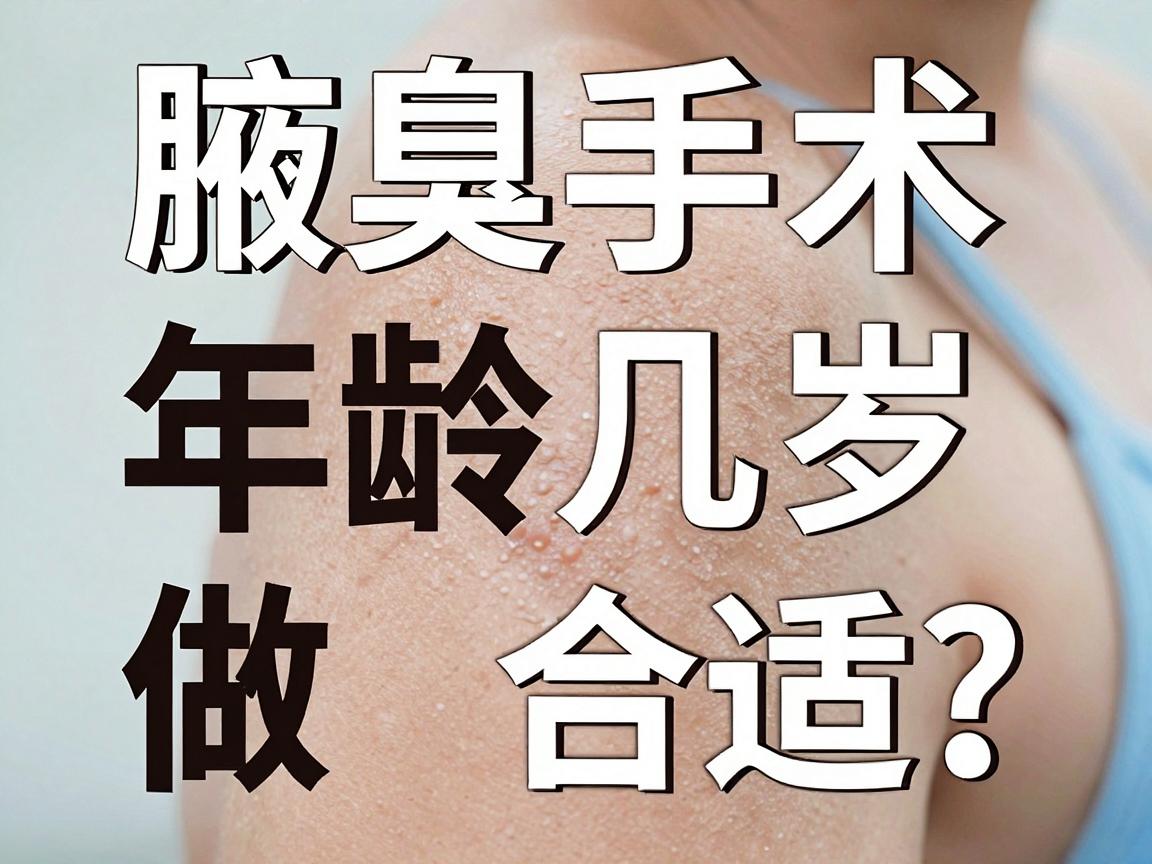 腋臭手术几岁做合适?家长必看!腋臭手术年龄与时机全解析 腋臭手术几岁做合适?家长必看!腋臭手术年龄与时机全解析