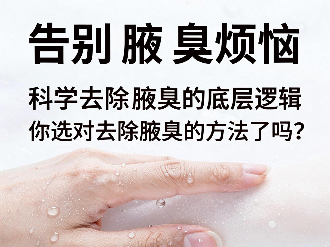告别腋臭烦恼,科学去除腋臭的底层逻辑,你选对去除腋臭的方法了吗? 告别腋臭烦恼,科学去除腋臭的底层逻辑,你选对去除腋臭的方法了吗?